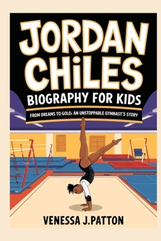 JORDAN CHILES BIOGRAPHY FOR KIDS: From Dreams to Gold: An Unstoppable Gymnast's Story