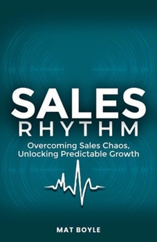 Sales Rhythm: Overcoming Sales Chaos, Unlocking Predictable Growth