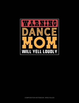 Paperback Warning Dance Mom Will Yell Loudly: Composition Notebook: Wide Ruled Book