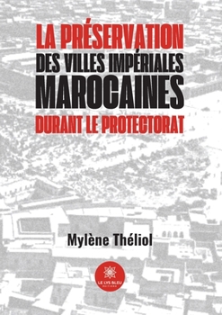 Paperback La préservation des villes impériales marocaines durant le Protectorat [French] Book