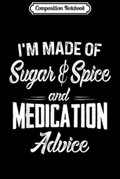 Paperback Composition Notebook: Made of Sugar Spice Medication Advice Pharmacist Gift Journal/Notebook Blank Lined Ruled 6x9 100 Pages Book