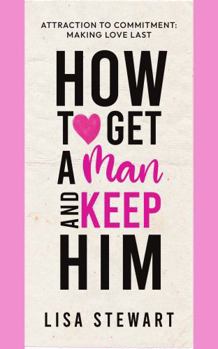 Paperback How to Get a Man and Keep Him: From Attraction to Commitment: Making Love Last Book