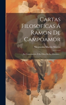 Hardcover Cartas Filosoficas Á Ramon De Campoamor: En Contestacion Á Su Obra De Lo Absoluto... [Spanish] Book