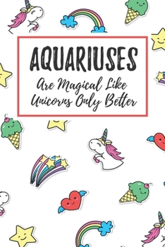 Paperback Aquariuses Are Magical Like Unicorns Only Better: 6x9" Dot Bullet Notebook/Journal Funny Birthday Star Sign Astrology Zodiac Gift Idea For Those Born Book