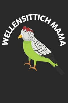 WELLENSITTICH MAMA: Notizbuch/Tagebuch/Organizer/120 Linierte Seiten/ 6x9 Zoll (German Edition)