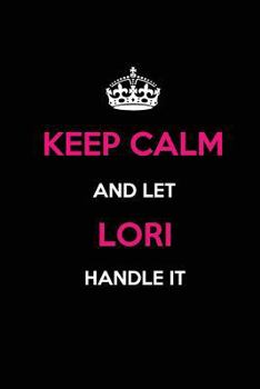 Paperback Keep Calm and Let Lori Handle It: Blank Lined Name Journal /Notebooks/Diaries 6x9 110 pages as Gifts For Girls, Women, Mothers, Aunts, Daughters, sist Book