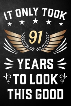 It Only Took 91 Years To Look This Good: 91st Birthday Journal / Notebook / Appreciation Gift / Unique Card Alternative For 91 Year Olds ( 6 x 9 - 120 Blank Lined Pages )