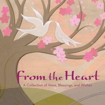 Hardcover From the Heart: A Collection of Vows, Wishes, and Blessings Book