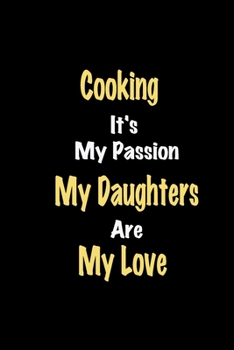 Paperback Cooking It's My Passion My Daughters Are My Love: Lined notebook / Great Cooking Funny quote in this Cooking Journal, This Perfect Cooking Notebook Gi Book