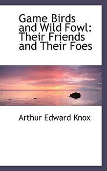 Game Birds and Wild Fowl : Their Friends and Their Foes