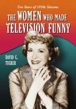 Paperback The Women Who Made Television Funny: Ten Stars of 1950s Sitcoms Book