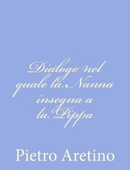 Paperback Dialogo nel quale la Nanna insegna a la Pippa [Italian] Book