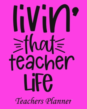 Livin' That Teacher Life Teachers Planner: Daily, Weekly and Monthly Teacher Planner | Academic Year Lesson Plan and Record Book Teacher Agenda For ... (2020-2021 Lesson Plan Books for Teachers)