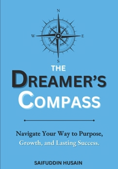 The Dreamer's Compass: Navigate Your Way to Purpose, Growth, and Lasting Success (The Pathfinders Series: A Journey to Purpose and Fulfillment)