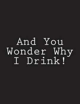 Paperback And You Wonder Why I Drink!: Notebook Large Size 8.5 x 11 Ruled 150 Pages Book