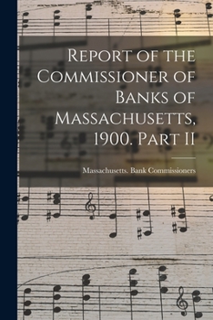 Report of the Commissioner of Banks of Massachusetts, 1900. Part II