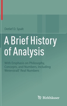 Hardcover A Brief History of Analysis: With Emphasis on Philosophy, Concepts, and Numbers, Including Weierstraß' Real Numbers Book