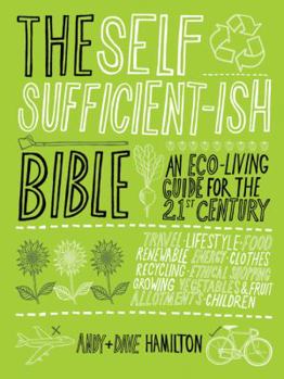 Hardcover The Self Sufficient-ish Bible: An Eco-Living Guide for the 21st Century Book