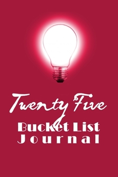 Paperback Twenty Five Bucket List Journal: 100 Bucket List Guided Journal Gift For 25th Birthday For Teen Girls Turning 25 Years Old Book