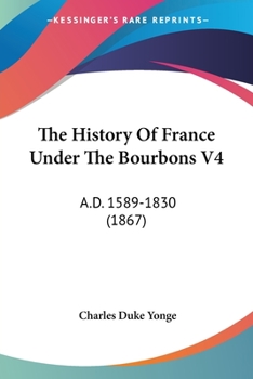 The History Of France Under The Bourbons V4: A.D. 1589-1830