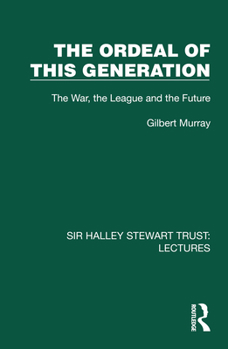 The Ordeal of this Generation: The War, the League and the Future (Sir Halley Stewart Trust: Lectures)