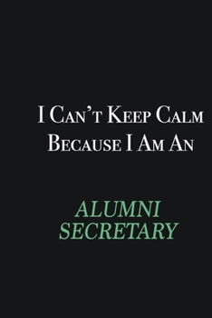 Paperback I cant Keep Calm because I am an Alumni Secretary: Writing careers journals and notebook. A way towards enhancement Book