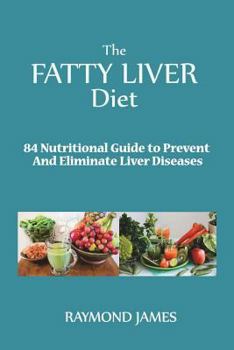 The Fatty Liver Diet: 84 Nutritional Guide to Prevent And Eliminate Liver Diseases