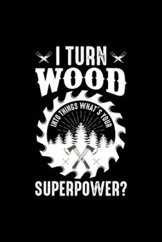 I Turn Wood Into Things Superpower: Blank Lined Notebook Journal for Work, School, Office | 6x9 110 page