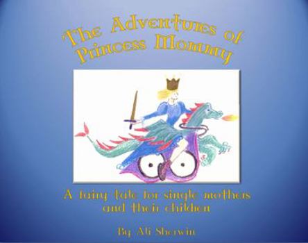 Paperback The Adventures of Princess Mommy: A Fairy Tale for Single Mothers and Their Children Book