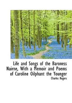Paperback Life and Songs of the Baroness Nairne, with a Memoir and Poems of Caroline Oilphant the Younger [Large Print] Book