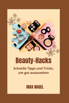 Beauty-Hacks Schnelle: Tipps und Tricks, um gut auszusehen