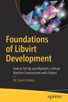 Paperback Foundations of Libvirt Development: How to Set Up and Maintain a Virtual Machine Environment with Python Book