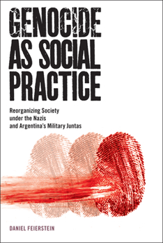 Genocide as Social Practice: Reorganizing Society under the Nazis and Argentina's Military Juntas - Book  of the Genocide, Political Violence, Human Rights
