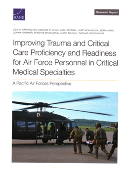 Paperback Improving Trauma and Critical Care Proficiency and Readiness for Air Force Personnel in Critical Medical Specialties: A Pacific Air Forces Perspective Book
