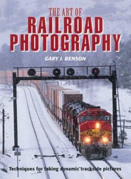 Hardcover The Art of Railroad Photography: Techniques for Taking Dynamic Trackside Pictures Book