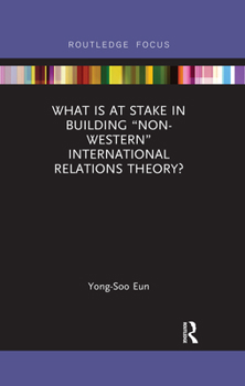 Paperback What Is at Stake in Building "Non-Western" International Relations Theory? Book