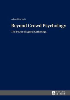 Hardcover Beyond Crowd Psychology: The Power of Agoral Gatherings Book