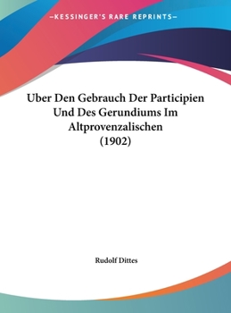 Hardcover Uber Den Gebrauch Der Participien Und Des Gerundiums Im Altprovenzalischen (1902) [German] Book