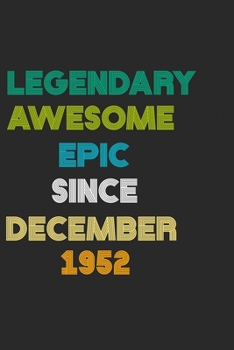 LEGENDARY AWESOME EPIC SINCE DECEMBER 1952 Notebook Birthday Gift: 6 X 9 Lined Notebook / Daily Journal, Diary - A Special Birthday Gift Themed Journal for Men