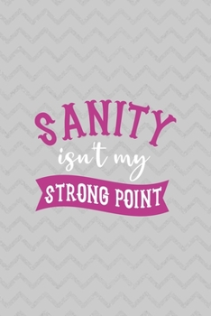 Sanity Isn't My Strong Point: Notebook Journal Composition Blank Lined Diary Notepad 120 Pages Paperback Grey Texture Sanity