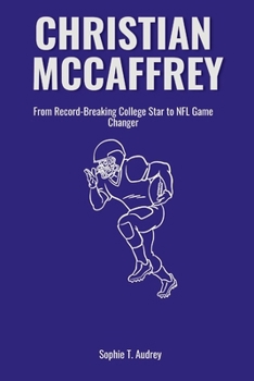 CHRISTIAN MCCAFFREY: From Record-Breaking College Star to NFL Game Changer (UNTOLD STORIES OF NFL ICONS)
