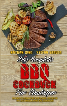 Hardcover Das Komplette BBQ-Kochbuch F?r Einsteiger: Der Komplette Leitfaden Mit Den Besten Techniken, Strategien Und Tipps, Die Sie Brauchen, Um Ihren Grill Zu [German] Book