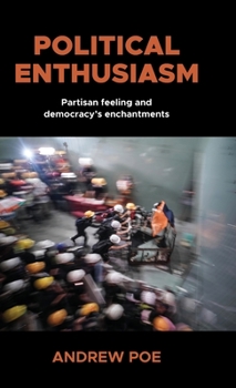 Hardcover Political Enthusiasm: Partisan Feeling and Democracy's Enchantments Book