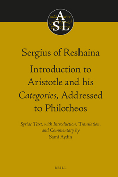 Hardcover Sergius of Reshaina: Introduction to Aristotle and His Categories, Addressed to Philotheos Book