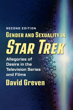 Gender and Sexuality in Star Trek: Allegories of Desire in the Television Series and Films, 2d ed.