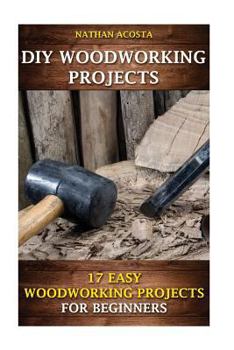Paperback DIY Woodworking Projects: 17 Easy Woodworking Projects For Beginners Book