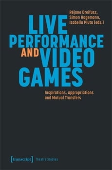 Paperback Live Performance and Video Games: Inspirations, Appropriations and Mutual Transfers Book