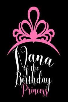 Nana Of The Birthday Princess: Granddaughter Birthday Celebration Appreciation Gift Notebook For Grandma