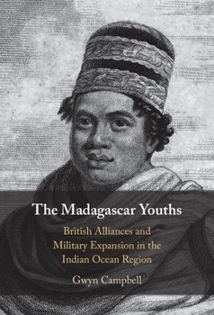 Hardcover The Madagascar Youths: British Alliances and Military Expansion in the Indian Ocean Region Book