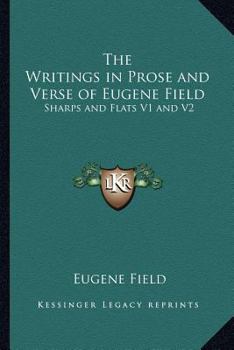 Paperback The Writings in Prose and Verse of Eugene Field: Sharps and Flats V1 and V2 Book